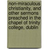 Non-Miraculous Christianity, And Other Sermons Preached In The Chapel Of Trinity College, Dublin door George Salmon