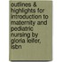 Outlines & Highlights For Introduction To Maternity And Pediatric Nursing By Gloria Leifer, Isbn