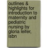 Outlines & Highlights For Introduction To Maternity And Pediatric Nursing By Gloria Leifer, Isbn by Cram101 Textbook Reviews