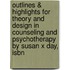 Outlines & Highlights For Theory And Design In Counseling And Psychotherapy By Susan X Day, Isbn