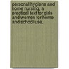 Personal Hygiene and Home Nursing, a Practical Text for Girls and Women for Home and School Use. door Louisa C. Lippitt