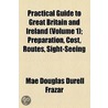 Practical Guide To Great Britain And Ireland (Volume 1); Preparation, Cost, Routes, Sight-Seeing door Mae Douglas Durell Frazar