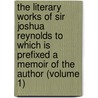 The Literary Works Of Sir Joshua Reynolds To Which Is Prefixed A Memoir Of The Author (Volume 1) door Sir Joshua Reynolds