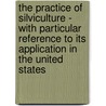 The Practice Of Silviculture - With Particular Reference To Its Application In The United States door Ralph C. Hawley