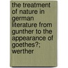 The Treatment Of Nature In German Literature From Gunther To The Appearance Of Goethes?; Werther door Max Batt