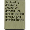 The Trout Fly Dresser's Cabinet Of Devices - Or, How To The Flies For Trout And Grayling Fishing door H. McClelland