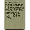 Adventures In The Rifle Brigade, In The Peninsula, France, And The Netherlands, From 1809 To 1815 by John Kincaid