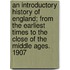 An Introductory History Of England; From The Earliest Times To The Close Of The Middle Ages. 1907