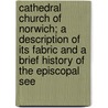 Cathedral Church Of Norwich; A Description Of Its Fabric And A Brief History Of The Episcopal See door Charles Henry Quennell