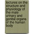 Lectures On The Structure And Physiology Of The Male Urinary And Genital Organs Of The Human Body