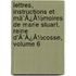 Lettres, Instructions Et Mã¯Â¿Â½Moires De Marie Stuart, Reine D'Ã¯Â¿Â½Cosse, Volume 6