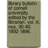 Library Bulletin Of Cornell University. Edited By The Librarian. Vol. Iii. Nos. 30-40. 1892-1896.