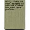 Literary Sketches And Letters - Being The Final Memorials Of Charles Lamb, Never Before Published door Charles Lamb