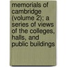 Memorials Of Cambridge (Volume 2); A Series Of Views Of The Colleges, Halls, And Public Buildings by Thomas] [Wright