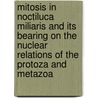Mitosis In Noctiluca Miliaris And Its Bearing On The Nuclear Relations Of The Protoza And Metazoa by Gary Nathan Calkins