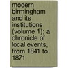 Modern Birmingham And Its Institutions (Volume 1); A Chronicle Of Local Events, From 1841 To 1871 door John Alfred Langford