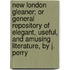 New London Gleaner; Or General Repository Of Elegant, Useful, And Amusing Literature, By J. Perry