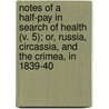 Notes Of A Half-Pay In Search Of Health (V. 5); Or, Russia, Circassia, And The Crimea, In 1839-40 by William Jesse
