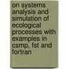 On Systems Analysis And Simulation Of Ecological Processes With Examples In Csmp, Fst And Fortran by Lyn Frazier
