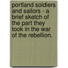 Portland Soldiers And Sailors - A Brief Sketch Of The Part They Took In The War Of The Rebellion. door Various.