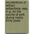 Recollections Of William Wilberforce, Esq. M.P. For The County Of York During Nearly Thirty Years