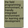 The Field Programming Environment, a Friendly Integrated Environment for Learning and Development door Steven P. Reiss