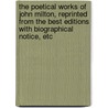 The Poetical Works Of John Milton, Reprinted From The Best Editions With Biographical Notice, Etc by John John Milton