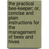 The Practical Bee-Keeper; Or, Concise And Plain Instructions For The Management Of Bees And Hives door Smith Ely Jelliffe