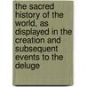 The Sacred History Of The World, As Displayed In The Creation And Subsequent Events To The Deluge door Sharon Turner