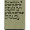 The Treasury Of Ancient Egypt; Miscellaneous Chapters On Ancient Egyptian History And Archaeology door Arthur Edward Weigall