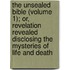 The Unsealed Bible (Volume 1); Or, Revelation Revealed Disclosing The Mysteries Of Life And Death