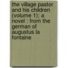 The Village Pastor And His Children (Volume 1); A Novel : From The German Of Augustus La Fontaine by August Heinrich Julius Lafontaine