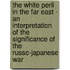 The White Peril In The Far East - An Interpretation Of The Significance Of The Russo-Japanese War