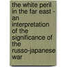 The White Peril In The Far East - An Interpretation Of The Significance Of The Russo-Japanese War door Sidney Lewis Gulick