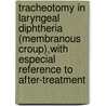 Tracheotomy In Laryngeal Diphtheria (Membranous Croup),With Especial Reference To After-Treatment door Robert William Parker