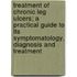 Treatment Of Chronic Leg Ulcers; A Practical Guide To Its Symptomatology, Diagnosis And Treatment