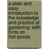 A Plain And Easy Introduction To The Knowledge And Practice Of Gardening; With Hints On Fish-Ponds