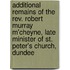 Additional Remains Of The Rev. Robert Murray M'Cheyne, Late Minister Of St. Peter's Church, Dundee