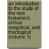 An Introduction To The Study Of The New Testament, Critical Exegetical, And Theological (Volume 1)