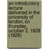 An Introductory Lecture Delivered In The University Of London, On Thursday, October 2, 1828 (1829)