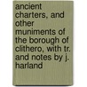 Ancient Charters, And Other Muniments Of The Borough Of Clithero, With Tr. And Notes By J. Harland door Clitheroe
