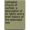 Cathedral Church Of Carlisle; A Description Of Its Fabric And A Brief History Of The Episcopal See door C. King Eley