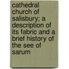 Cathedral Church Of Salisbury; A Description Of Its Fabric And A Brief History Of The See Of Sarum by Gleeson White