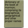Dictionary Of The Book Of Mormon; Comprising Its Biographical, Geographical And Other Proper Names door George Reynolds