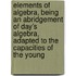 Elements of Algebra, Being an Abridgement of Day's Algebra, Adapted to the Capacities of the Young