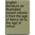English Literature An Illustrated Record Volume Ii From The Age Of Henry Viii To The Age Of Milton