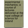 Experimental Mechanics; A Course Of Lectures Delivered At The Royal College Of Science For Ireland door Sir Robert Stawell Ball