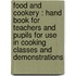 Food And Cookery : Hand Book For Teachers And Pupils For Use In Cooking Classes And Demonstrations