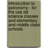 Introduction To Astronomy - For The Use Od Science Classes And Elementary And Middle Class Schools