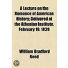 Lecture On The Romance Of American History; Delivered At The Athenian Institute, February 19, 1839 by William Bradfo Reed